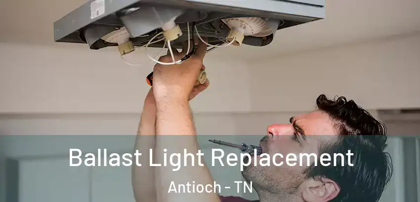  Ballast Light Replacement Antioch - TN
