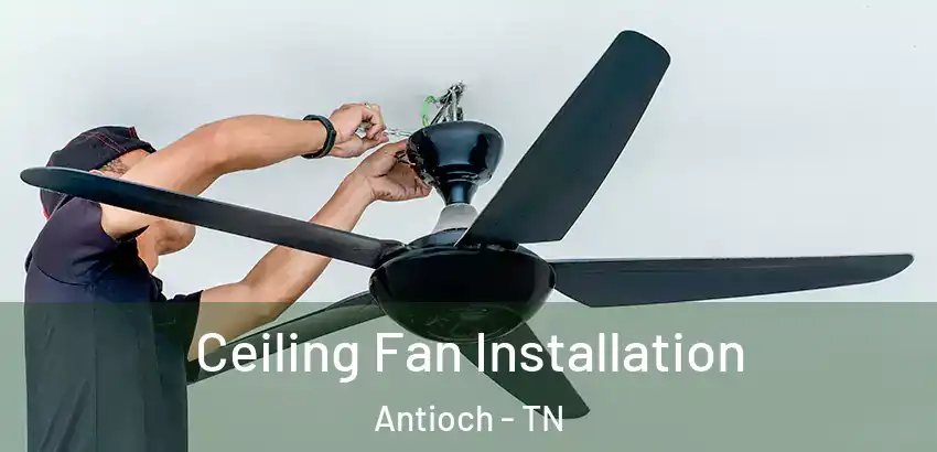 Ceiling Fan Installation Antioch - TN
