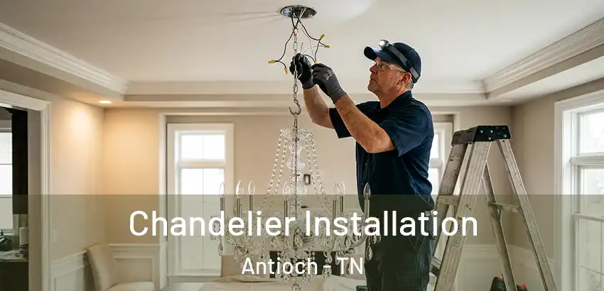 Chandelier Installation Antioch - TN