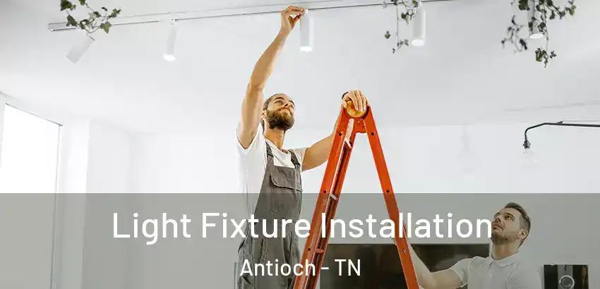 Light Fixture Installation Antioch - TN