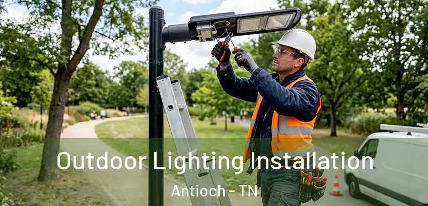Outdoor Lighting Installation Antioch - TN