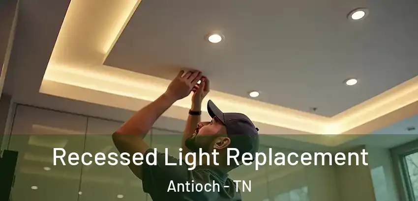  Recessed Light Replacement Antioch - TN